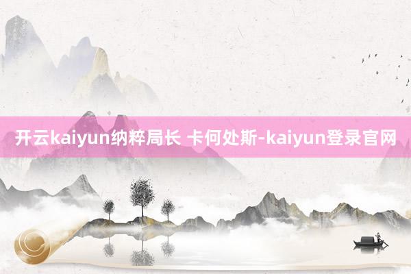 開云kaiyun納粹局長 卡何處斯-kaiyun登錄官網(wǎng)